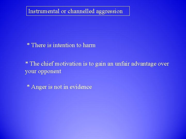 Instrumental or channelled aggression * There is intention to harm * The chief motivation