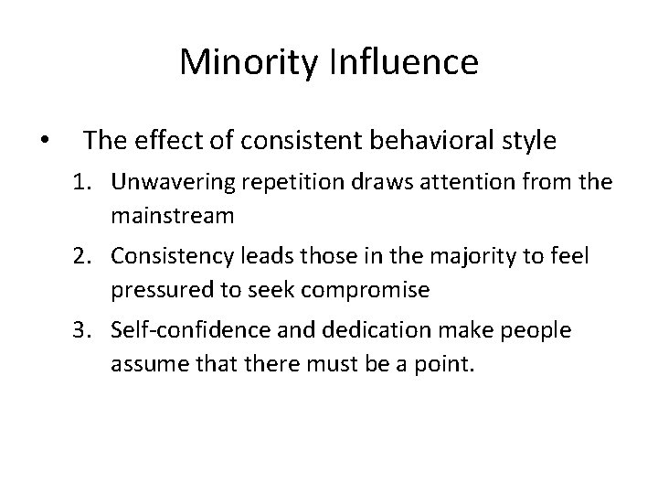 Minority Influence • The effect of consistent behavioral style 1. Unwavering repetition draws attention