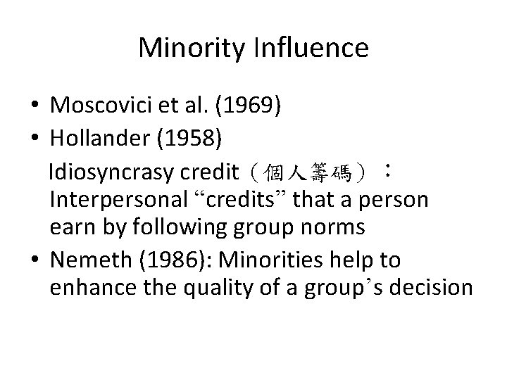 Minority Influence • Moscovici et al. (1969) • Hollander (1958) Idiosyncrasy credit（個人籌碼）： Interpersonal “credits”
