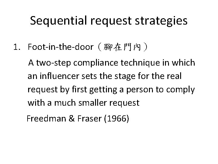 Sequential request strategies 1. Foot-in-the-door（腳在門內） A two-step compliance technique in which an influencer sets