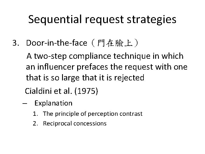 Sequential request strategies 3. Door-in-the-face（門在臉上） A two-step compliance technique in which an influencer prefaces