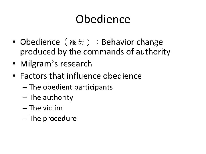 Obedience • Obedience（服從）：Behavior change produced by the commands of authority • Milgram’s research •