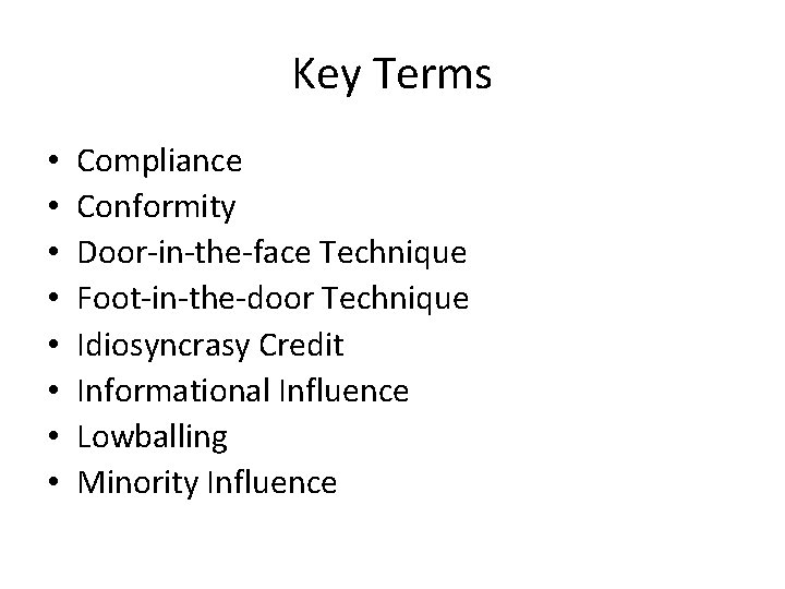 Key Terms • • Compliance Conformity Door-in-the-face Technique Foot-in-the-door Technique Idiosyncrasy Credit Informational Influence