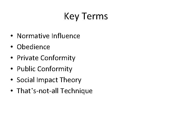 Key Terms • • • Normative Influence Obedience Private Conformity Public Conformity Social Impact