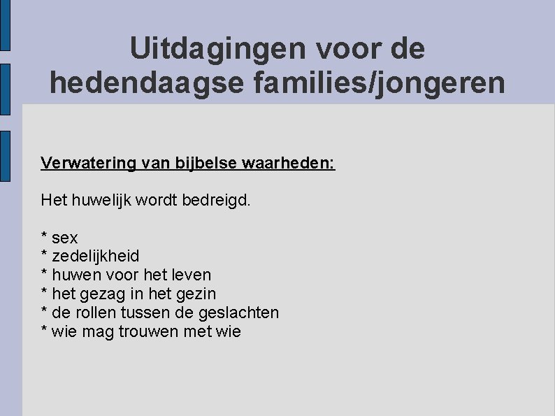 Uitdagingen voor de hedendaagse families/jongeren Verwatering van bijbelse waarheden: Het huwelijk wordt bedreigd. *