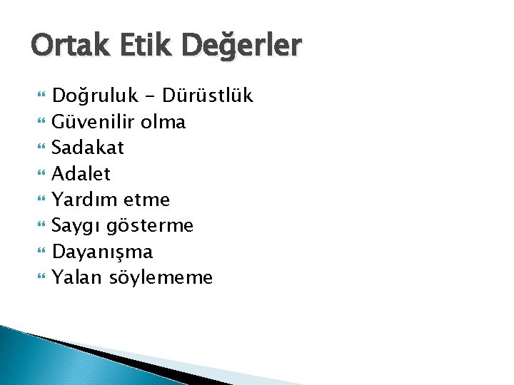 Ortak Etik Değerler Doğruluk - Dürüstlük Güvenilir olma Sadakat Adalet Yardım etme Saygı gösterme