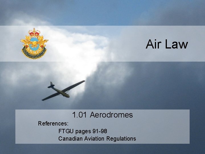 Air Law 1. 01 Aerodromes References: FTGU pages 91 -98 Canadian Aviation Regulations Air Law 1. 01 Aerodromes References: FTGU pages 91 -98 Canadian Aviation Regulations