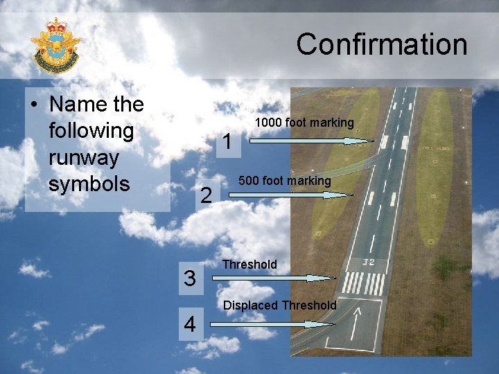 Confirmation • Name the following runway symbols 1 2 3 4 1000 foot marking Confirmation • Name the following runway symbols 1 2 3 4 1000 foot marking