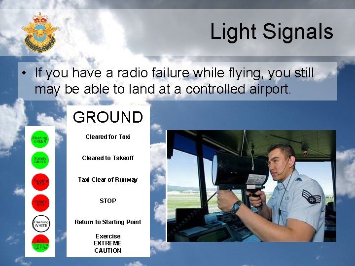 Light Signals • If you have a radio failure while flying, you still may Light Signals • If you have a radio failure while flying, you still may