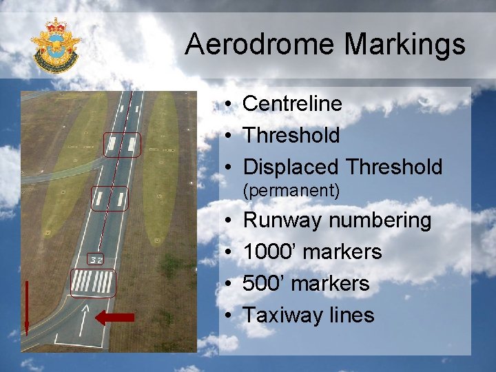 Aerodrome Markings • Centreline • Threshold • Displaced Threshold (permanent) • • Runway numbering Aerodrome Markings • Centreline • Threshold • Displaced Threshold (permanent) • • Runway numbering
