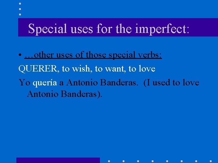 Special uses for the imperfect: • …other uses of those special verbs: QUERER, to