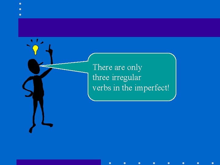 There are only three irregular verbs in the imperfect! 