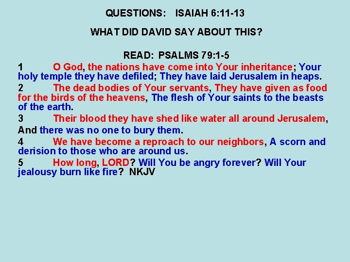 QUESTIONS: ISAIAH 6: 11 -13 WHAT DID DAVID SAY ABOUT THIS? READ: PSALMS 79:
