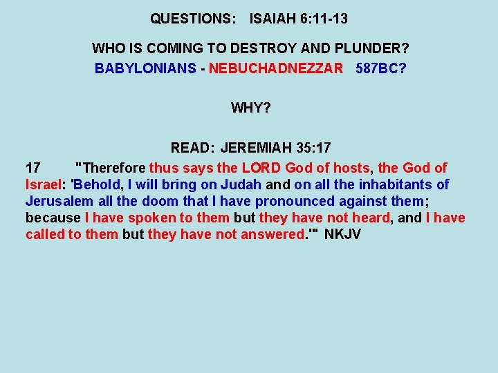 QUESTIONS: ISAIAH 6: 11 -13 WHO IS COMING TO DESTROY AND PLUNDER? BABYLONIANS -
