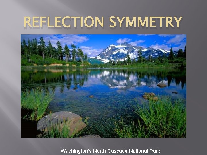 REFLECTION SYMMETRY Washington’s North Cascade National Park 