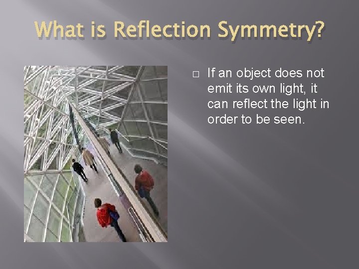 What is Reflection Symmetry? � If an object does not emit its own light,