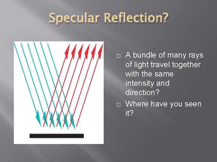 Specular Reflection? � � A bundle of many rays of light travel together with