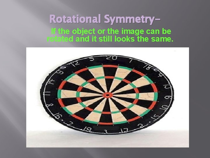 Rotational Symmetry- If the object or the image can be rotated and it still