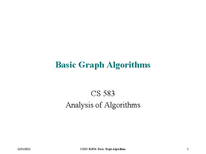 Basic Graph Algorithms CS 583 Analysis of Algorithms 12/31/2021 CS 583 Fall'06: Basic Graph