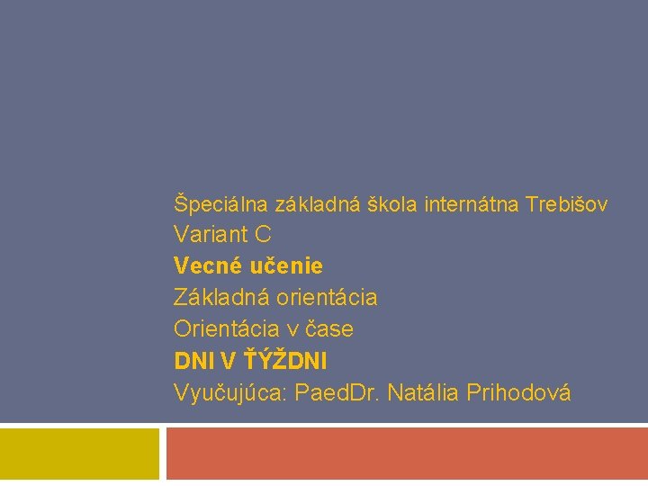 Špeciálna základná škola internátna Trebišov Variant C Vecné učenie Základná orientácia Orientácia v čase