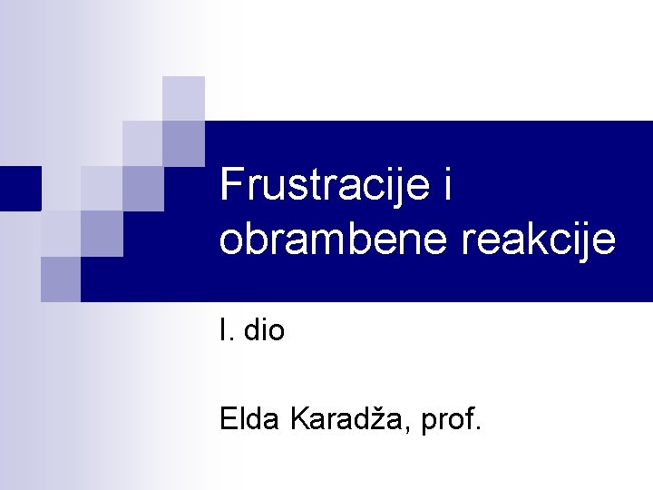 Frustracije i obrambene reakcije I. dio Elda Karadža, prof. 