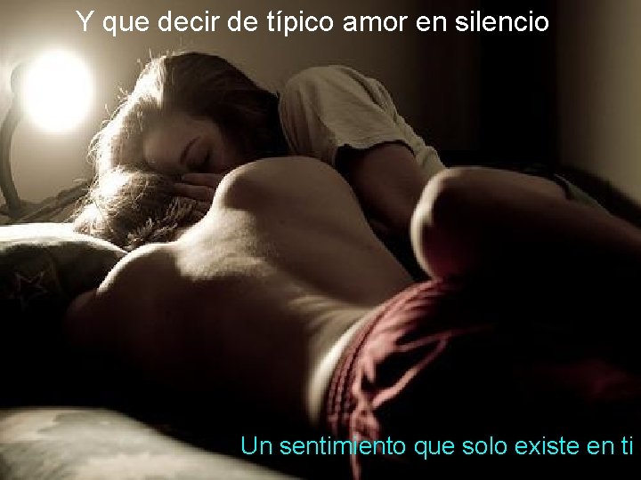 Y que decir de típico amor en silencio Un sentimiento que solo existe en