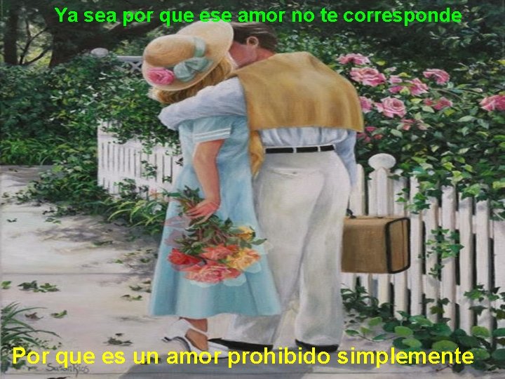 Ya sea por que ese amor no te corresponde Por que es un amor