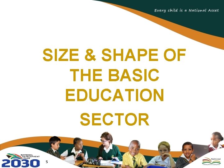 SIZE & SHAPE OF THE BASIC EDUCATION SECTOR 5 