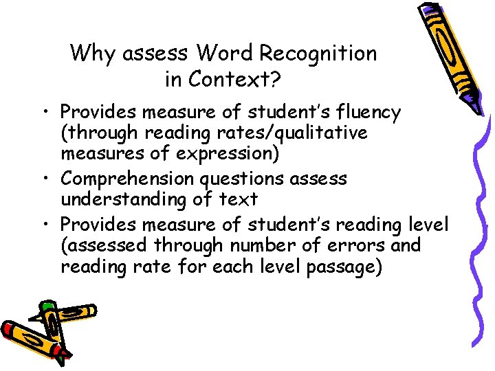 Why assess Word Recognition in Context? • Provides measure of student’s fluency (through reading