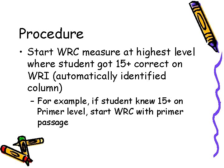 Procedure • Start WRC measure at highest level where student got 15+ correct on