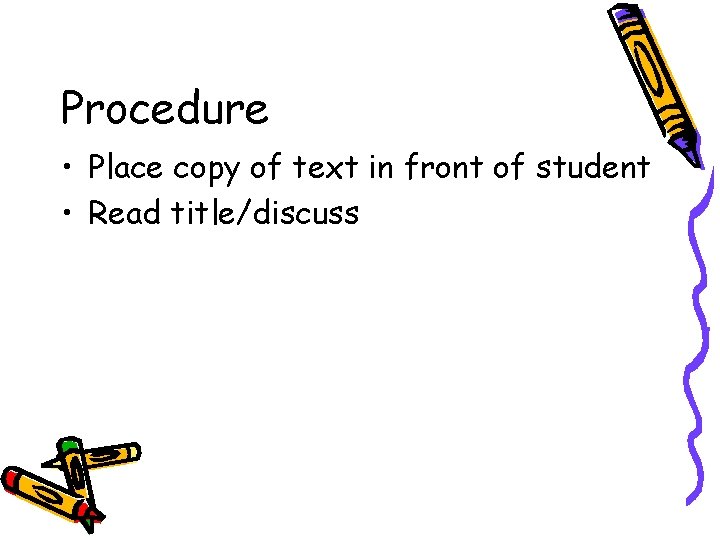 Procedure • Place copy of text in front of student • Read title/discuss 