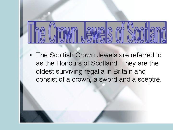  • The Scottish Crown Jewels are referred to as the Honours of Scotland.