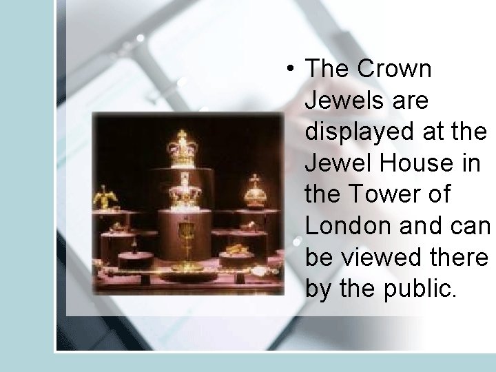  • The Crown Jewels are displayed at the Jewel House in the Tower