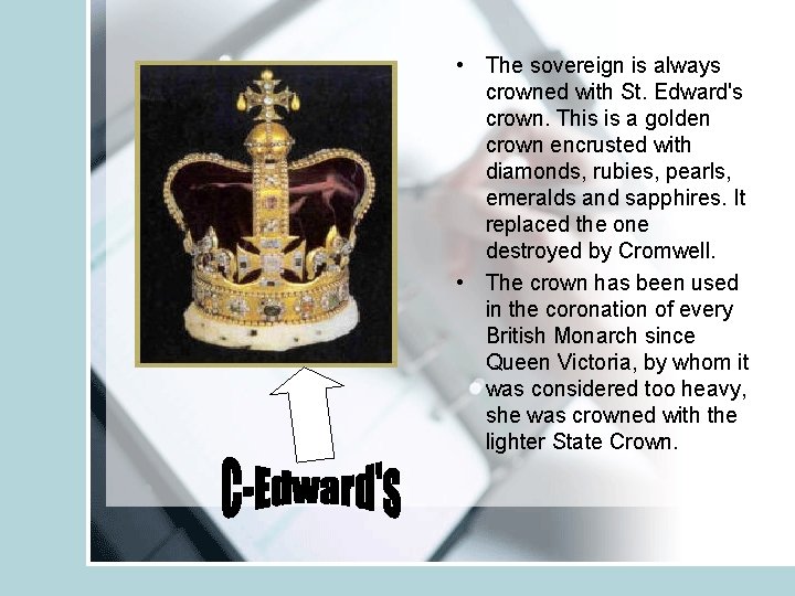  • The sovereign is always crowned with St. Edward's crown. This is a