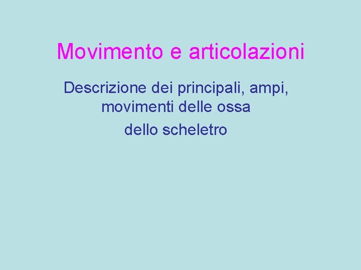 Movimento e articolazioni Descrizione dei principali, ampi, movimenti delle ossa dello scheletro 