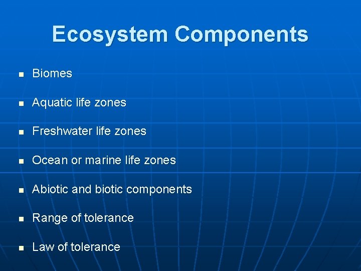 Ecosystem Components n Biomes n Aquatic life zones n Freshwater life zones n Ocean