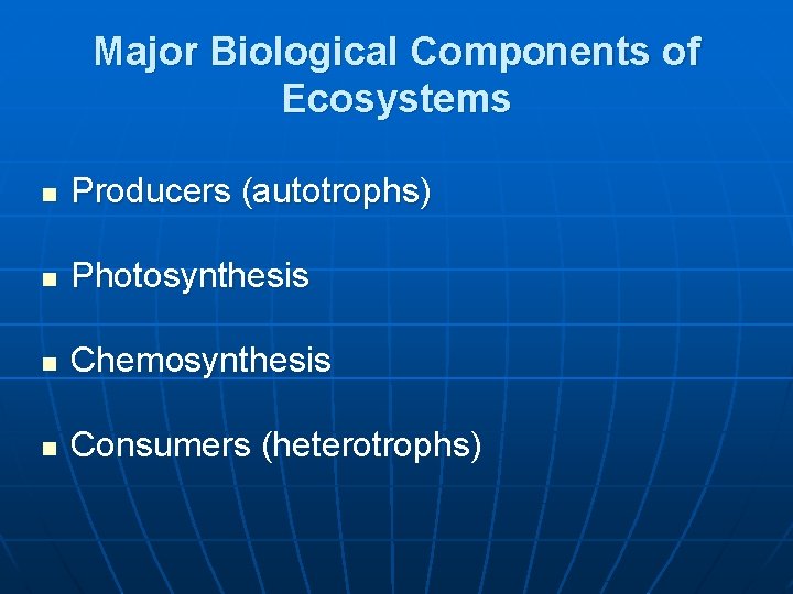 Major Biological Components of Ecosystems n Producers (autotrophs) n Photosynthesis n Chemosynthesis n Consumers