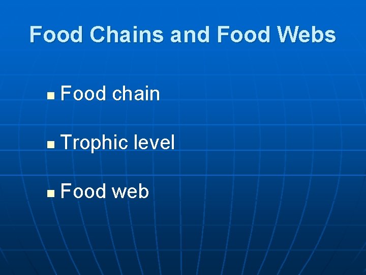 Food Chains and Food Webs n Food chain n Trophic level n Food web