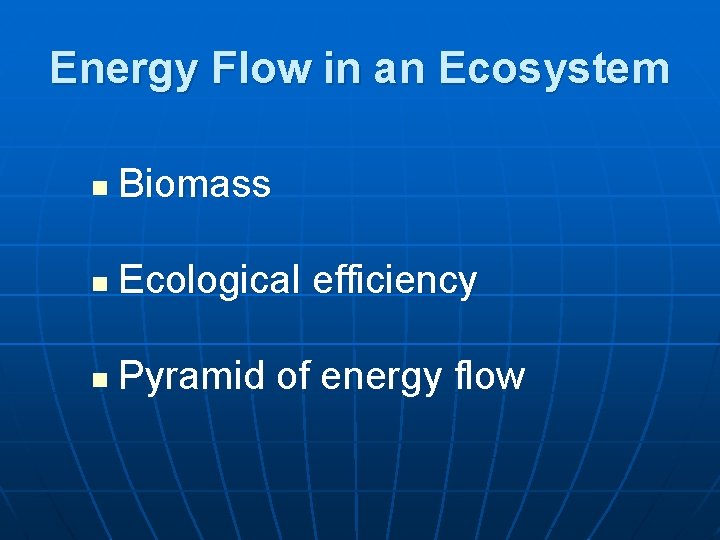 Energy Flow in an Ecosystem n Biomass n Ecological efficiency n Pyramid of energy