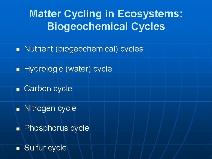 Matter Cycling in Ecosystems: Biogeochemical Cycles n Nutrient (biogeochemical) cycles n Hydrologic (water) cycle