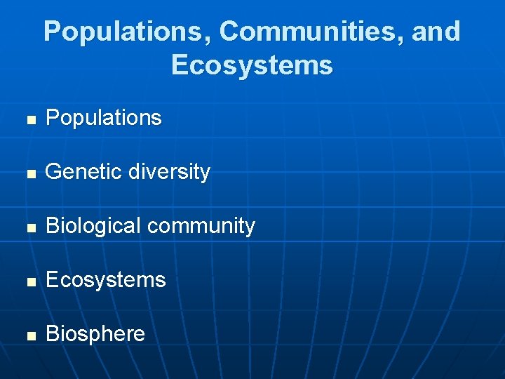 Populations, Communities, and Ecosystems n Populations n Genetic diversity n Biological community n Ecosystems