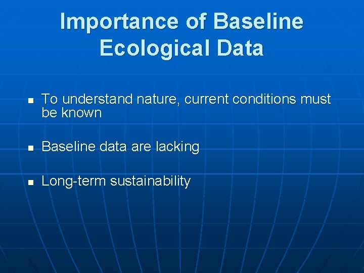 Importance of Baseline Ecological Data n To understand nature, current conditions must be known