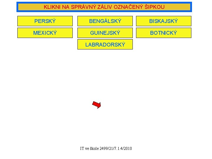 KLIKNI NA SPRÁVNÝ ZÁLIV OZNAČENÝ ŠIPKOU PERSKÝ BENGÁLSKÝ BISKAJSKÝ MEXICKÝ GUINEJSKÝ BOTNICKÝ LABRADORSKÝ IT