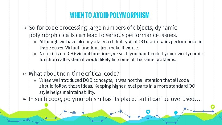 WHEN TO AVOID POLYMORPHISM ◉ So for code processing large numbers of objects, dynamic WHEN TO AVOID POLYMORPHISM ◉ So for code processing large numbers of objects, dynamic