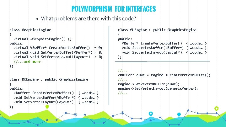 POLYMORPHISM FOR INTERFACES ◉ What problems are there with this code? class Graphics. Engine POLYMORPHISM FOR INTERFACES ◉ What problems are there with this code? class Graphics. Engine