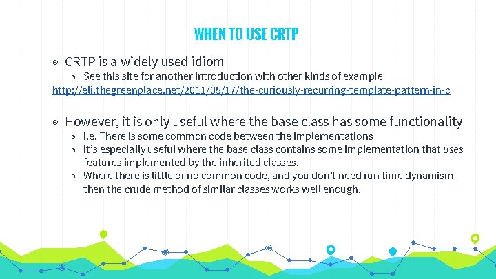 WHEN TO USE CRTP ◉ CRTP is a widely used idiom ◉ See this WHEN TO USE CRTP ◉ CRTP is a widely used idiom ◉ See this