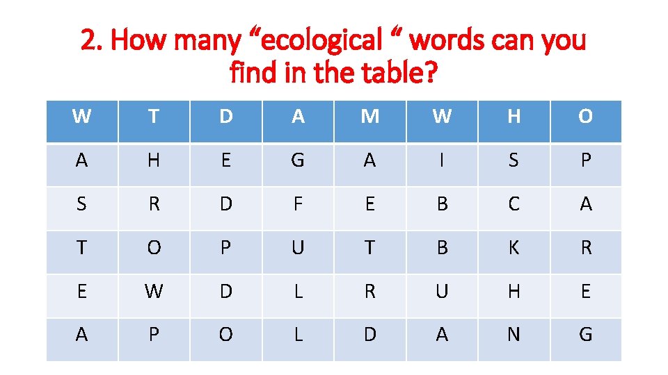 2. How many “ecological “ words can you find in the table? W T