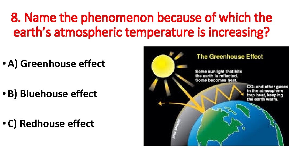 8. Name the phenomenon because of which the earth’s atmospheric temperature is increasing? •