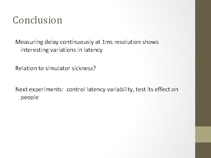 Conclusion Measuring delay continuously at 1 ms resolution shows interesting variations in latency Relation