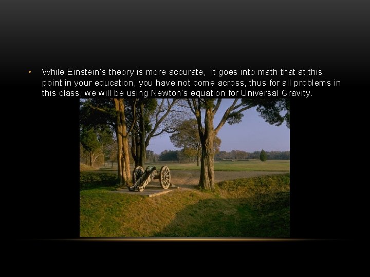  • While Einstein’s theory is more accurate, it goes into math that at